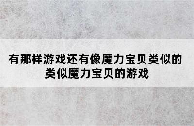 有那样游戏还有像魔力宝贝类似的 类似魔力宝贝的游戏